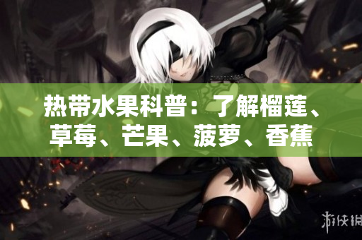 热带水果科普：了解榴莲、草莓、芒果、菠萝、香蕉