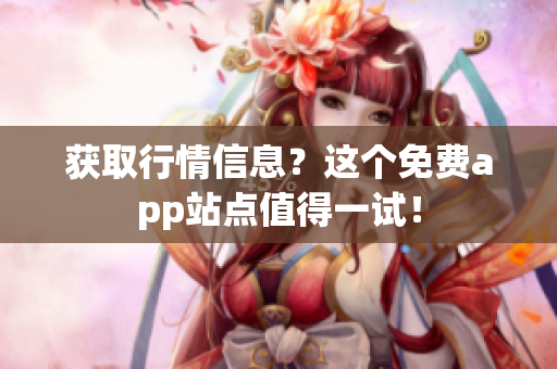 获取行情信息？这个免费app站点值得一试！