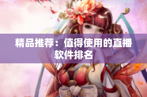 精品推荐：值得使用的直播软件排名