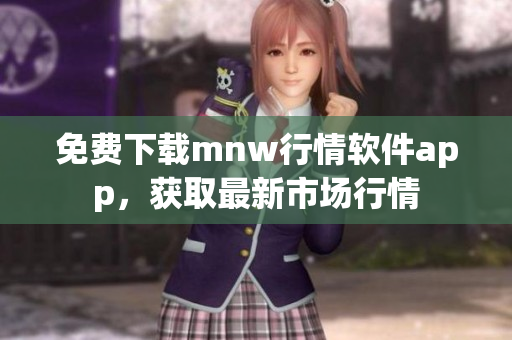 免费下载mnw行情软件app，获取最新市场行情