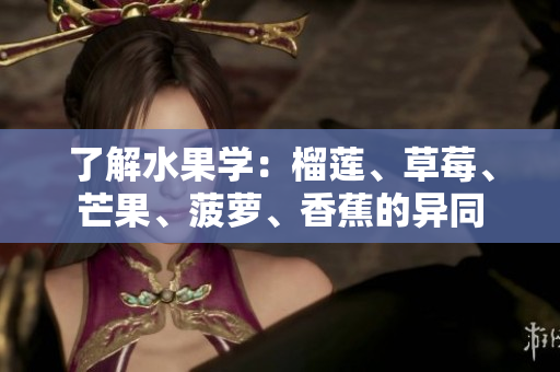 了解水果学：榴莲、草莓、芒果、菠萝、香蕉的异同