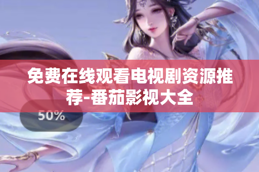 免费在线观看电视剧资源推荐-番茄影视大全