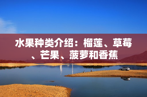 水果种类介绍：榴莲、草莓、芒果、菠萝和香蕉