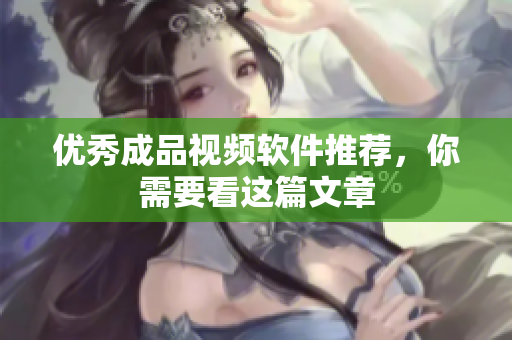 优秀成品视频软件推荐，你需要看这篇文章