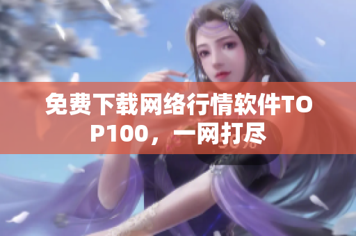 免费下载网络行情软件TOP100，一网打尽