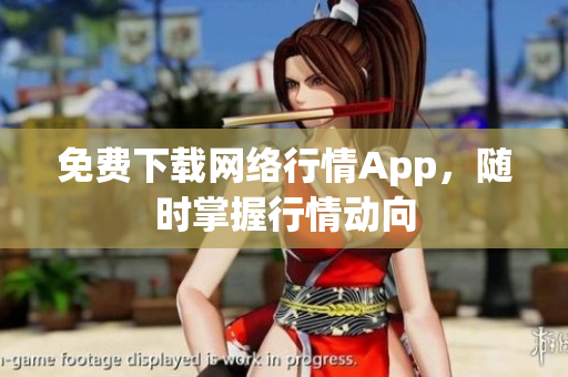免费下载网络行情App，随时掌握行情动向