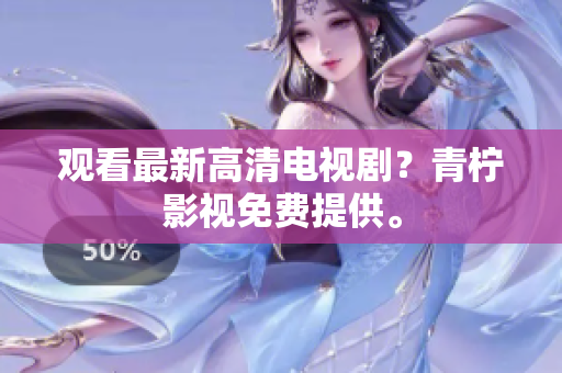 观看最新高清电视剧？青柠影视免费提供。