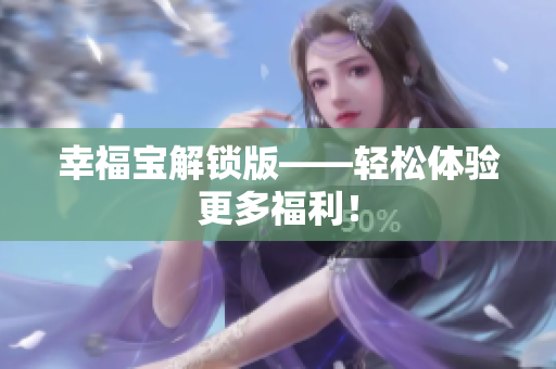幸福宝解锁版——轻松体验更多福利！