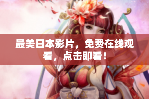 最美日本影片，免费在线观看，点击即看！