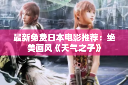 最新免费日本电影推荐：绝美画风《天气之子》