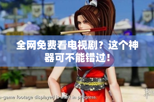 全网免费看电视剧？这个神器可不能错过！