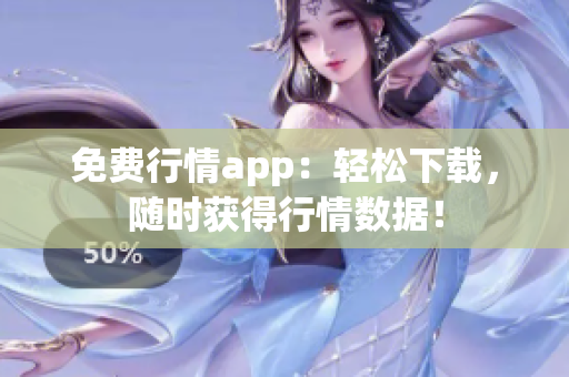 免费行情app：轻松下载，随时获得行情数据！