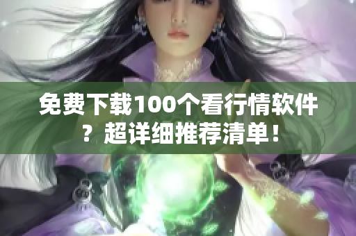 免费下载100个看行情软件？超详细推荐清单！