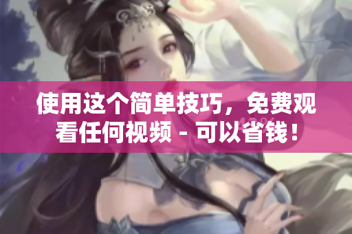 使用这个简单技巧，免费观看任何视频 - 可以省钱！