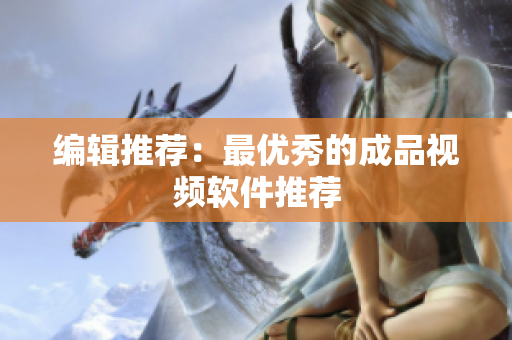 编辑推荐：最优秀的成品视频软件推荐