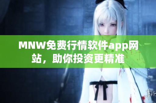 MNW免费行情软件app网站，助你投资更精准