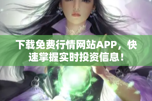 下载免费行情网站APP，快速掌握实时投资信息！