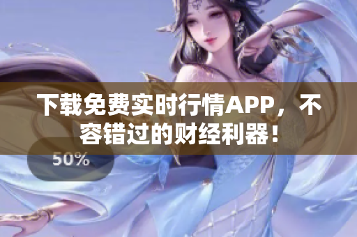 下载免费实时行情APP，不容错过的财经利器！