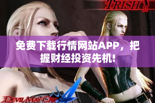 免费下载行情网站APP，把握财经投资先机!