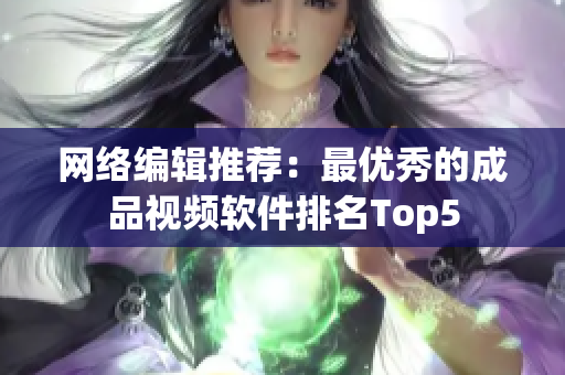 网络编辑推荐：最优秀的成品视频软件排名Top5
