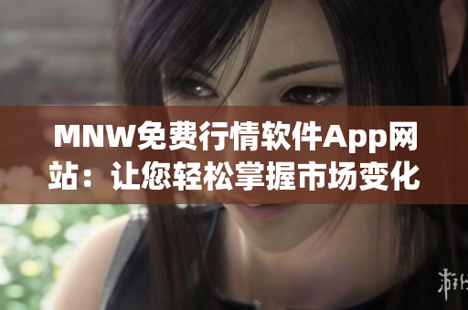 MNW免费行情软件App网站：让您轻松掌握市场变化