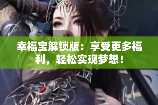 幸福宝解锁版：享受更多福利，轻松实现梦想！
