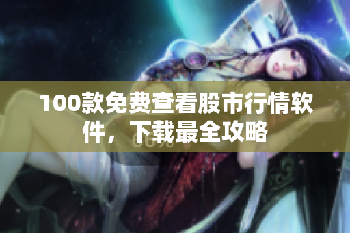 100款免费查看股市行情软件，下载最全攻略