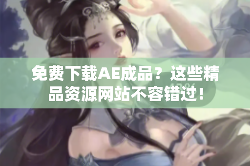 免费下载AE成品？这些精品资源网站不容错过！