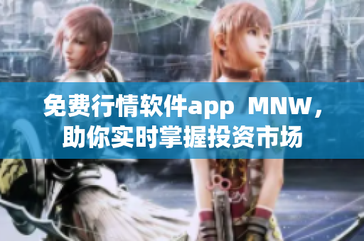 免费行情软件app  MNW，助你实时掌握投资市场