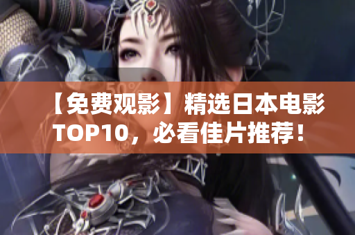 【免费观影】精选日本电影TOP10，必看佳片推荐！