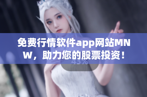 免费行情软件app网站MNW，助力您的股票投资！