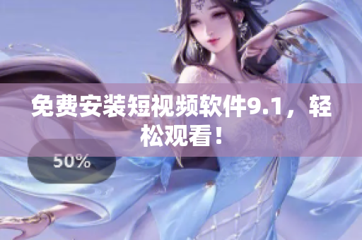 免费安装短视频软件9.1，轻松观看！