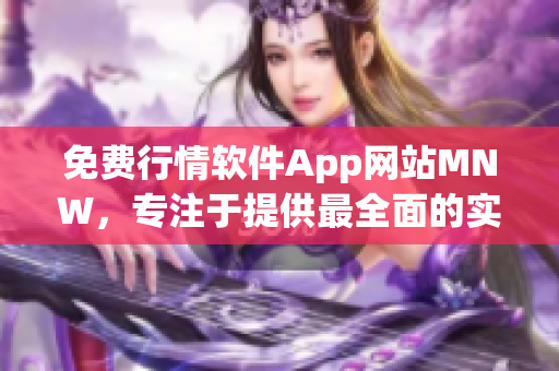 免费行情软件App网站MNW，专注于提供最全面的实时数据信息！