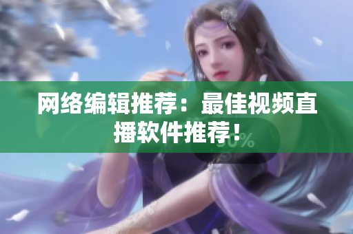 网络编辑推荐：最佳视频直播软件推荐！