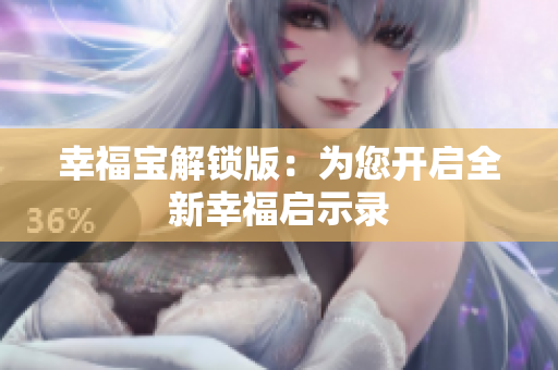 幸福宝解锁版：为您开启全新幸福启示录