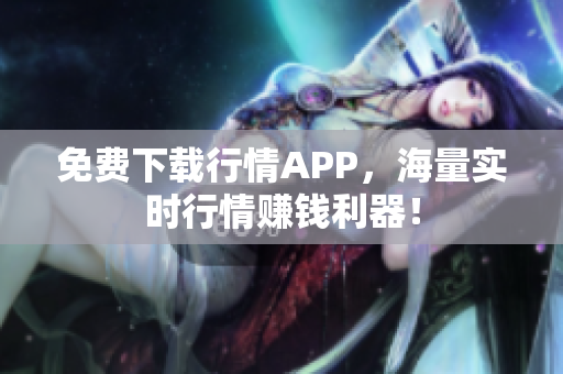 免费下载行情APP，海量实时行情赚钱利器！
