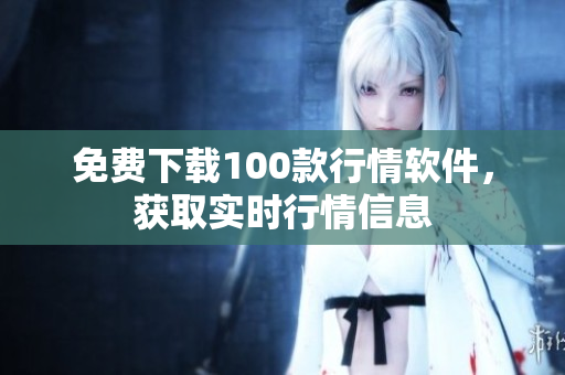 免费下载100款行情软件，获取实时行情信息