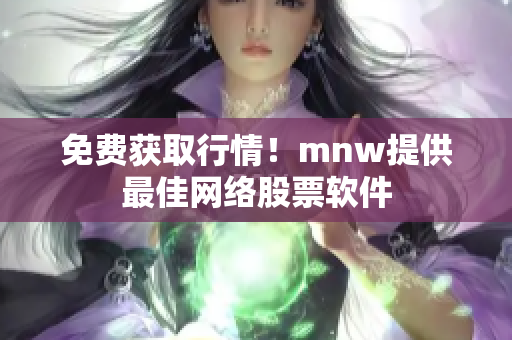 免费获取行情！mnw提供最佳网络股票软件