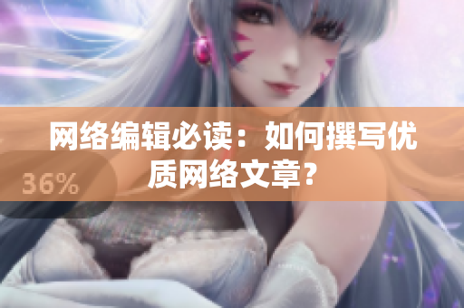 网络编辑必读：如何撰写优质网络文章？