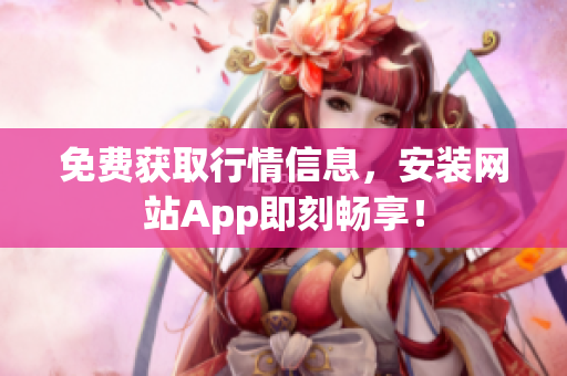 免费获取行情信息，安装网站App即刻畅享！