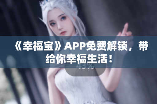 《幸福宝》APP免费解锁，带给你幸福生活！