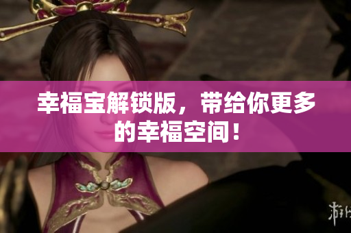 幸福宝解锁版，带给你更多的幸福空间！
