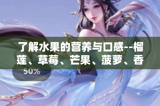了解水果的营养与口感--榴莲、草莓、芒果、菠萝、香蕉科普
