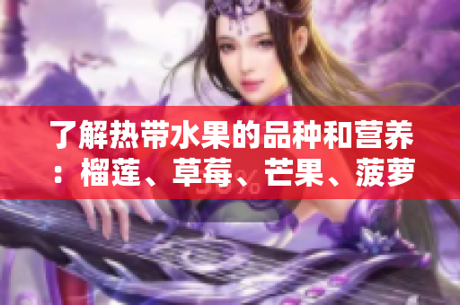 了解热带水果的品种和营养：榴莲、草莓、芒果、菠萝和香蕉