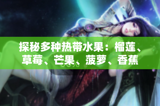 探秘多种热带水果：榴莲、草莓、芒果、菠萝、香蕉