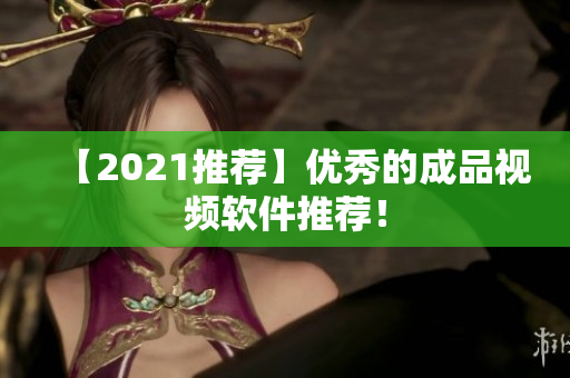 【2021推荐】优秀的成品视频软件推荐！