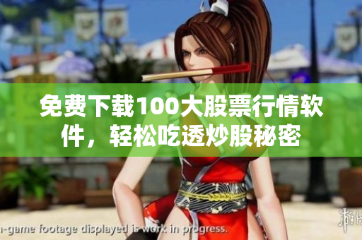 免费下载100大股票行情软件，轻松吃透炒股秘密