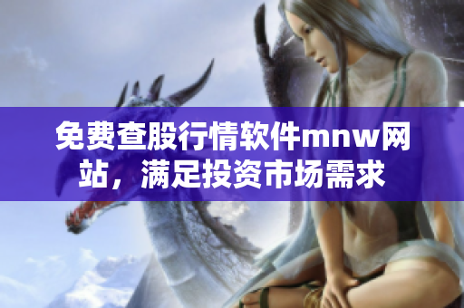 免费查股行情软件mnw网站，满足投资市场需求