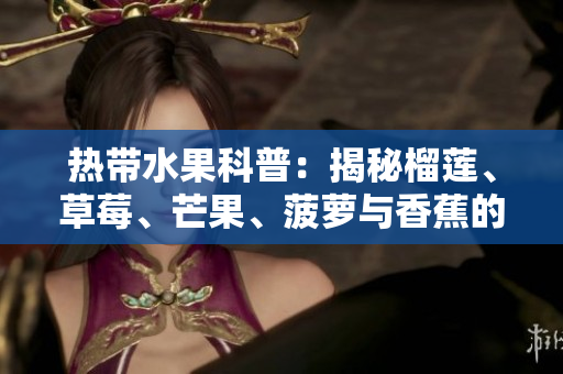 热带水果科普：揭秘榴莲、草莓、芒果、菠萝与香蕉的奥秘