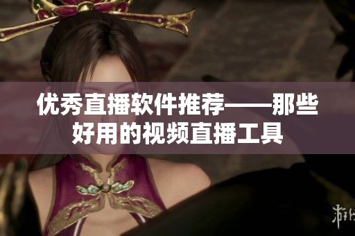 优秀直播软件推荐——那些好用的视频直播工具